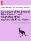 Image for Catalogue of the Birds of New Zealand, with Diagnoses of the Species. by F. W. Hutton.