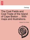 Image for The Coal Fields and Coal Trade of the Island of Cape Breton ... with Maps and Illustrations.