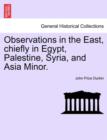 Image for Observations in the East, chiefly in Egypt, Palestine, Syria, and Asia Minor.
