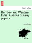 Image for Bombay and Western India. A series of stray papers. VOLUME I
