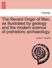 Image for The Recent Origin of Man, as illustrated by geology and the modern science of prehistoric archaeology.