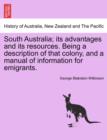 Image for South Australia; Its Advantages and Its Resources. Being a Description of That Colony, and a Manual of Information for Emigrants.