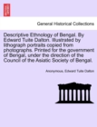 Image for Descriptive Ethnology of Bengal. By Edward Tuite Dalton. Illustrated by lithograph portraits copied from photographs. Printed for the government of Bengal, under the direction of the Council of the As