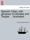 Image for Spanish Cities; With Glimpses of Gibraltar and Tangier ... Illustrated.
