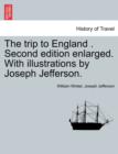 Image for The Trip to England . Second Edition Enlarged. with Illustrations by Joseph Jefferson.