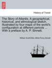 Image for The Story of Atlantis. a Geographical, Historical, and Ethnological Sketch. Illustrated by Four Maps of the World&#39;s Configuration at Different Periods ... with a Preface by A. P. Sinnett.