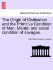 Image for The Origin of Civilisation and the Primitive Condition of Man. Mental and social condition of savages. Fifth edition