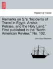 Image for Remarks on S.&#39;s Incidents of Travel in Egypt, Arabia, Petr a, and the Holy Land. First Published in the North American Review, No. 102.