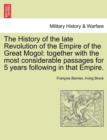 Image for The History of the Late Revolution of the Empire of the Great Mogol : Together with the Most Considerable Passages for 5 Years Following in That Empire