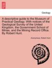 Image for A Descriptive Guide to the Museum of Practical Geology. with Notices of the Geological Survey of the United Kingdom, the Government School of Mines, and the Mining Record Office. by Robert Hunt.