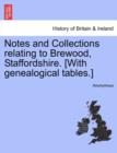 Image for Notes and Collections Relating to Brewood, Staffordshire. [With Genealogical Tables.]