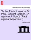 Image for To the Parishioners of St. Paul, Covent Garden. [a Reply to J. Sant&#39;s Fact Against Assertion.]