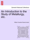 Image for An Introduction to the Study of Metallurgy, Etc.