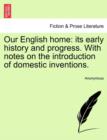 Image for Our English Home : Its Early History and Progress. with Notes on the Introduction of Domestic Inventions.