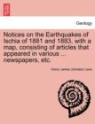 Image for Notices on the Earthquakes of Ischia of 1881 and 1883, with a Map, Consisting of Articles That Appeared in Various ... Newspapers, Etc.