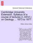 Image for Cambridge University Extension. Syllabus of a Course of Lectures (I.-XXVI.) on Geology ... 1873 to 1877.