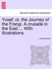 Image for Yusef; Or, the Journey of the Frangi. a Crusade in the East ... with Illustrations.