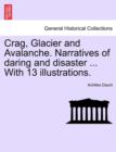 Image for Crag, Glacier and Avalanche. Narratives of Daring and Disaster ... with 13 Illustrations.