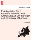 Image for F. Antiquitatis. No. 1. Anderida Identified with Arundel. No. 2. on the Origin and Etymology of London.