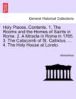 Image for Holy Places. Contents. 1. the Rooms and the Homes of Saints in Rome. 2. a Miracle in Rome in 1765. 3. the Catacomb of St. Callixtus. ... 4. the Holy House at Loreto.