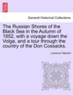 Image for The Russian Shores of the Black Sea in the Autumn of 1852, with a Voyage Down the Volga, and a Tour Through the Country of the Don Cossacks.