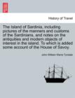 Image for The Island of Sardinia, Including Pictures of the Manners and Customs of the Sardinians, and Notes on the Antiquities and Modern Objects of Interest in the Island. to Which Is Added Some Account of th