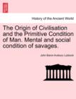 Image for The Origin of Civilisation and the Primitive Condition of Man. Mental and Social Condition of Savages.