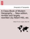 Image for A Class-Book of Modern Geography ... New edition, revised and largely rewritten (by Albert Hill), etc.