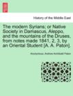 Image for The Modern Syrians; Or Native Society in Damascus, Aleppo, and the Mountains of the Druses, from Notes Made 1841, 2, 3, by an Oriental Student [A. A. Paton].