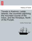 Image for Travels in Kashmir, Ladak, Iskardo, the Countries Adjoining the Mountain-Course of the Indus, and the Himalaya, North of the Punjab. Vol. I