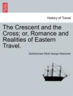 Image for The Crescent and the Cross; Or, Romance and Realities of Eastern Travel.