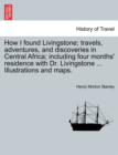 Image for How I Found Livingstone; Travels, Adventures, and Discoveries in Central Africa; Including Four Months&#39; Residence with Dr. Livingstone ... Illustrations and Maps.