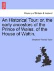 Image for An Historical Tour : Or, the Early Ancestors of the Prince of Wales, of the House of Wettin.