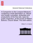 Image for A Companion to the Liverpool Museum, Containing a Brief Description Of. Natural and Foreign Curiosities, Antiquities and Productions of the Fine Arts, Open for Public Inspection. at the House of Willi