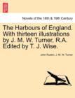 Image for The Harbours of England. with Thirteen Illustrations by J. M. W. Turner, R.A. Edited by T. J. Wise.