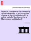 Image for Impartial Remarks on the Necessity or Non-Necessity of an Immediate Change in the Constitution of the Police Body [of the Boroughs of Manchester and Salford].