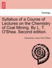 Image for Syllabus of a Course of Lectures on the Chemistry of Coal Mining. by L. T. O&#39;Shea. Second Edition.