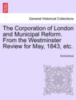 Image for The Corporation of London and Municipal Reform. from the Westminster Review for May, 1843, Etc.