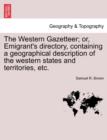 Image for The Western Gazetteer; Or, Emigrant&#39;s Directory, Containing a Geographical Description of the Western States and Territories, Etc.