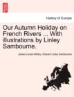 Image for Our Autumn Holiday on French Rivers ... with Illustrations by Linley Sambourne.