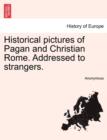 Image for Historical Pictures of Pagan and Christian Rome. Addressed to Strangers.