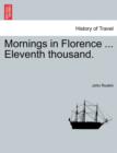 Image for Mornings in Florence ... Eleventh Thousand.