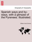 Image for Spanish Ways and By-Ways, with a Glimpse of the Pyrenees. Illustrated.