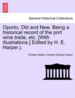 Image for Oporto, Old and New. Being a Historical Record of the Port Wine Trade, Etc. [With Illustrations.] Edited by H. E. Harper.).