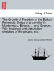 Image for The Growth of Freedom in the Balkan Peninsula. Notes of a Traveller in Montenegro, Bosnia, ... and Greece. with Historical and Descriptive Sketches of the People, Etc.
