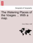 Image for The Watering Places of the Vosges ... with a Map.
