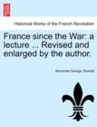 Image for France Since the War : A Lecture ... Revised and Enlarged by the Author.
