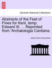 Image for Abstracts of the Feet of Fines for Kent, Temp. Edward III. ... Reprinted from &#39;arch ologia Cantiana.