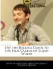 Image for Off the Record Guide to the Film Career of Elijah Wood