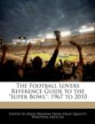 Image for The Football Lovers Reference Guide to the Super Bowl : 1967 to 2010